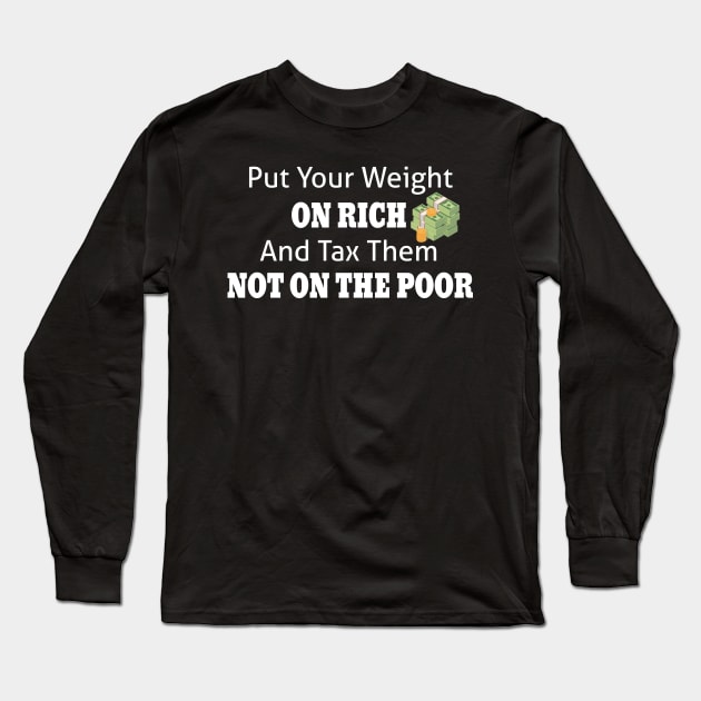 Tax The Rich Not The Poor, Equality Gift Idea, Poor People, Rich People Long Sleeve T-Shirt by StrompTees